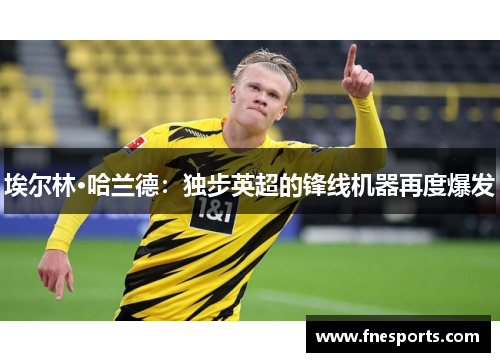 埃尔林·哈兰德：独步英超的锋线机器再度爆发