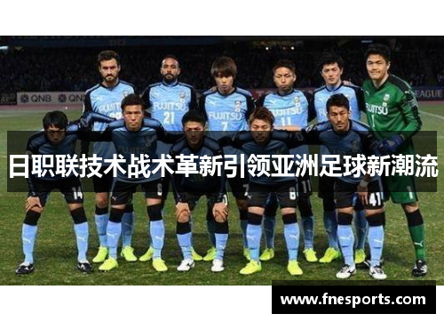 日职联技术战术革新引领亚洲足球新潮流