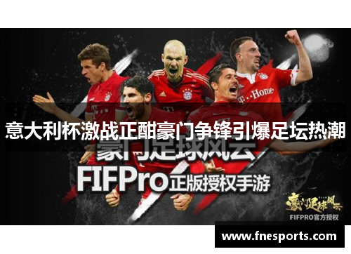 意大利杯激战正酣豪门争锋引爆足坛热潮