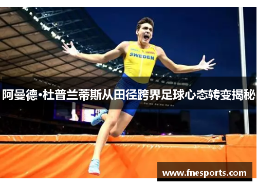 阿曼德·杜普兰蒂斯从田径跨界足球心态转变揭秘