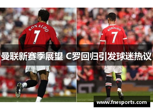 曼联新赛季展望 C罗回归引发球迷热议