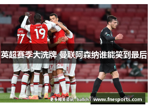 英超赛季大洗牌 曼联阿森纳谁能笑到最后