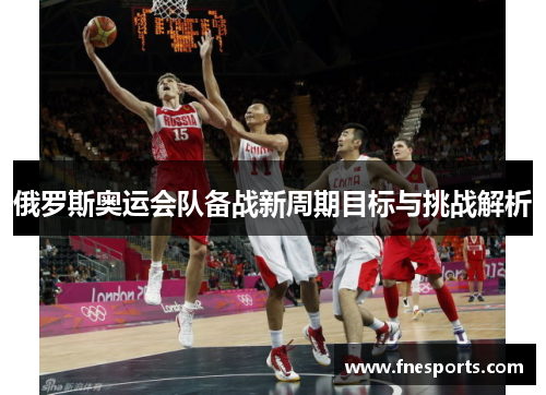 俄罗斯奥运会队备战新周期目标与挑战解析