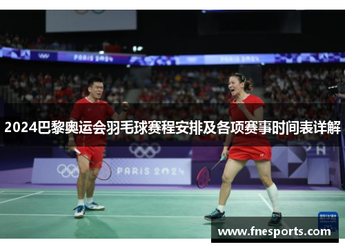 2024巴黎奥运会羽毛球赛程安排及各项赛事时间表详解